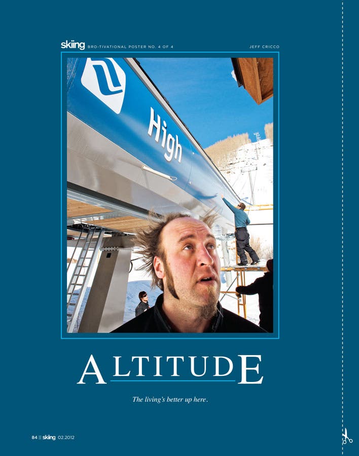 Altitude The living's better up here.(Help design next year's BROtivational Posters, and you could win swag. Click here.)